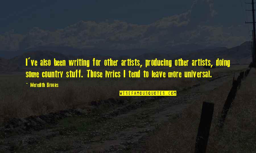 Overriding And Overloading Quotes By Meredith Brooks: I've also been writing for other artists, producing Overriding And Overloading Quotes By Meredith Brooks: I've also been writing for other artists, producing