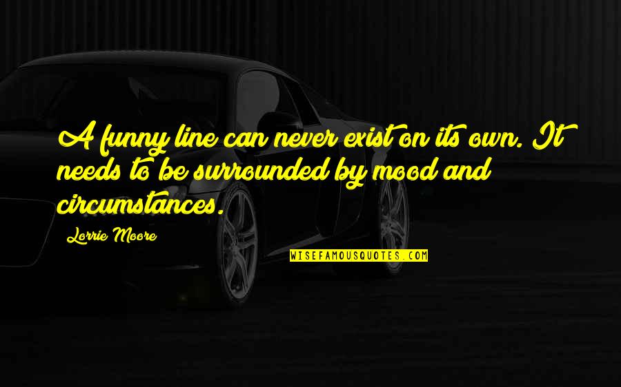 Overriding In Java Quotes By Lorrie Moore: A funny line can never exist on its Overriding In Java Quotes By Lorrie Moore: A funny line can never exist on its