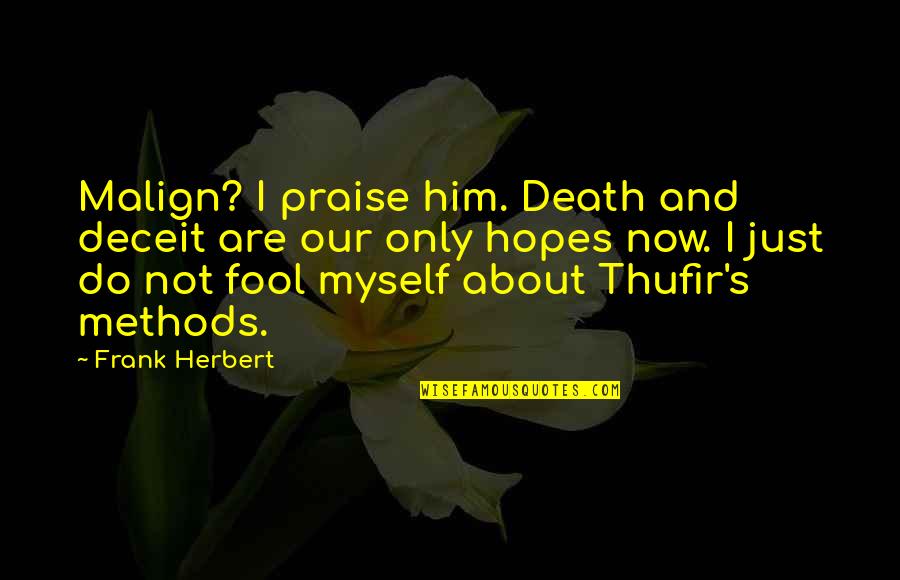 Overrode Furnace Quotes By Frank Herbert: Malign? I praise him. Death and deceit are Overrode Furnace Quotes By Frank Herbert: Malign? I praise him. Death and deceit are