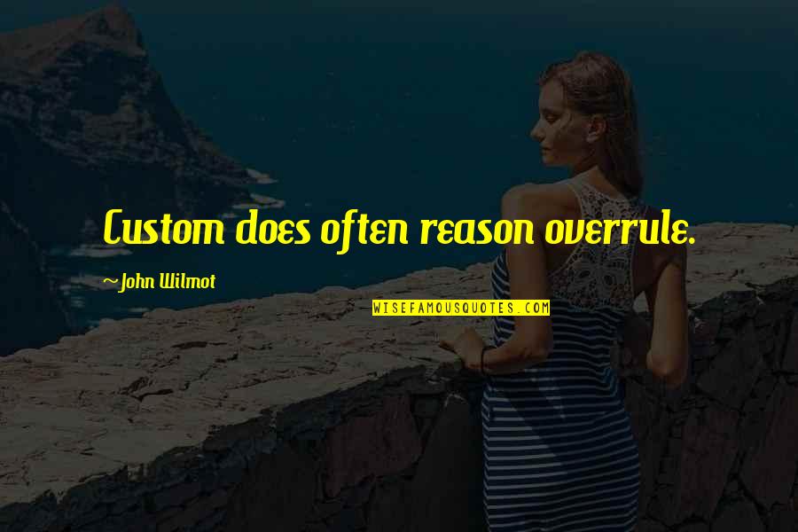 Overrule Quotes By John Wilmot: Custom does often reason overrule.