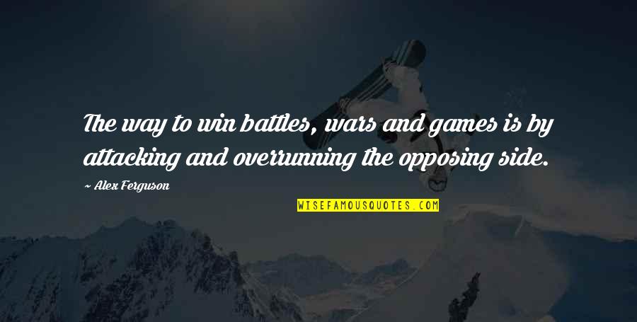 Overrunning Quotes By Alex Ferguson: The way to win battles, wars and games