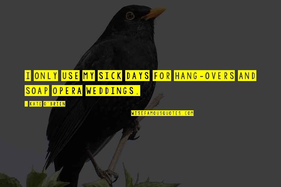 Overs Quotes By Kate O'Brien: I only use my sick days for hang-overs