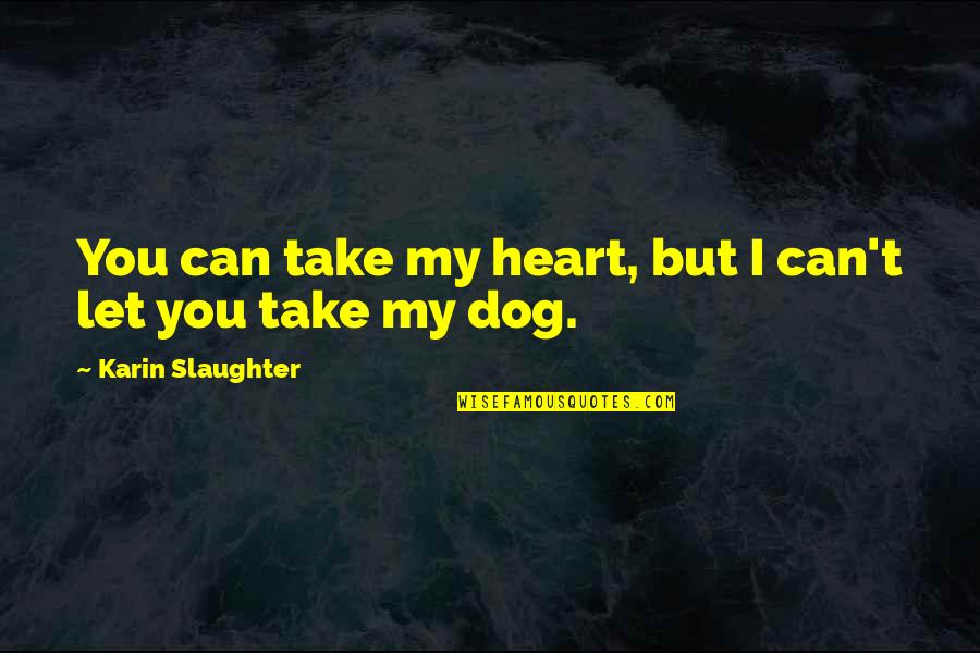 Oversatiates Quotes By Karin Slaughter: You can take my heart, but I can't Oversatiates Quotes By Karin Slaughter: You can take my heart, but I can't