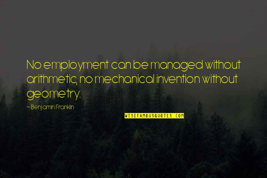 Oversaturated Quotes By Benjamin Franklin: No employment can be managed without arithmetic, no Oversaturated Quotes By Benjamin Franklin: No employment can be managed without arithmetic, no