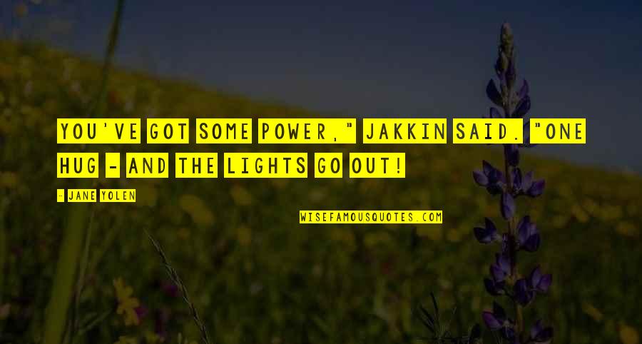 Oversaturated Quotes By Jane Yolen: You've got some power," Jakkin said. "One hug