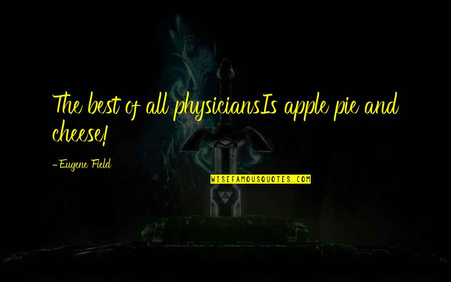 Oversaturating The Market Quotes By Eugene Field: The best of all physiciansIs apple pie and