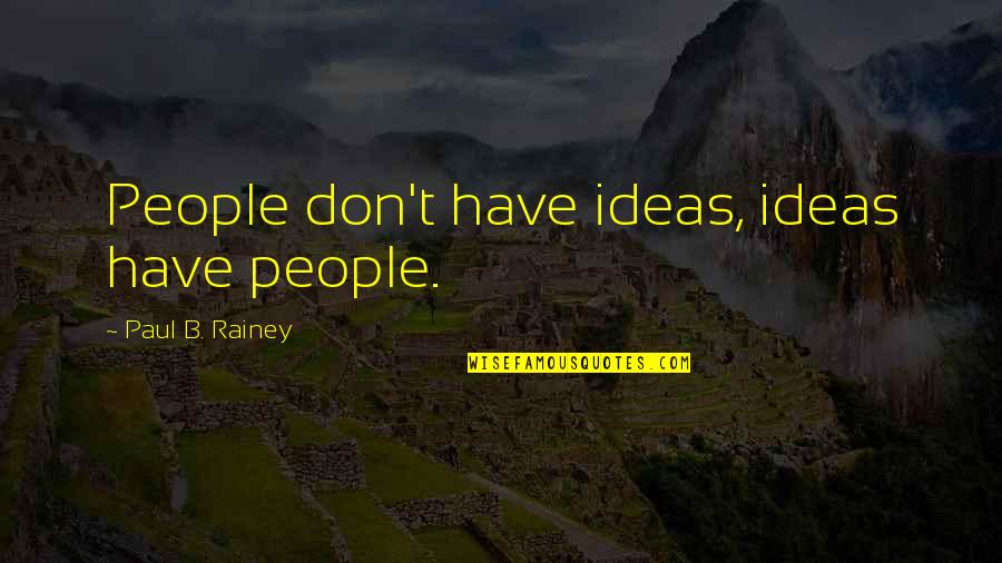 Oversaturation Keratin Quotes By Paul B. Rainey: People don't have ideas, ideas have people. Oversaturation Keratin Quotes By Paul B. Rainey: People don't have ideas, ideas have people.