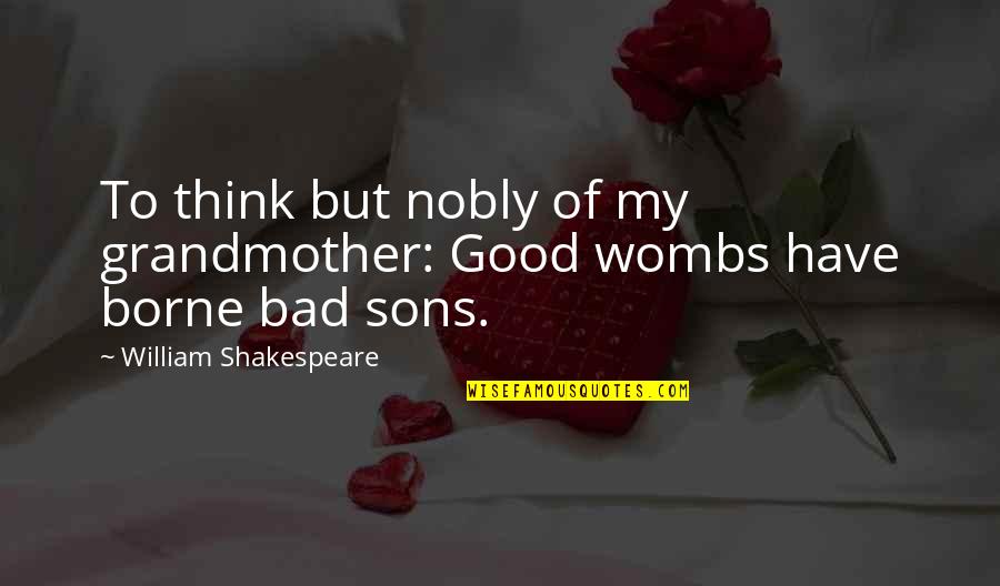 Oversaw As An Exam Quotes By William Shakespeare: To think but nobly of my grandmother: Good Oversaw As An Exam Quotes By William Shakespeare: To think but nobly of my grandmother: Good