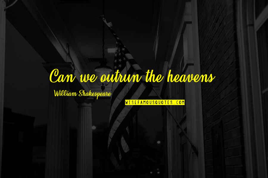 Overscaled Quotes By William Shakespeare: Can we outrun the heavens? Overscaled Quotes By William Shakespeare: Can we outrun the heavens?
