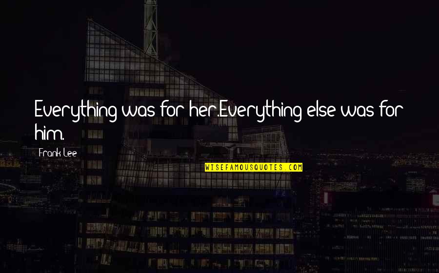 Overscheduled Quotes By Frank Lee: Everything was for her.Everything else was for him.