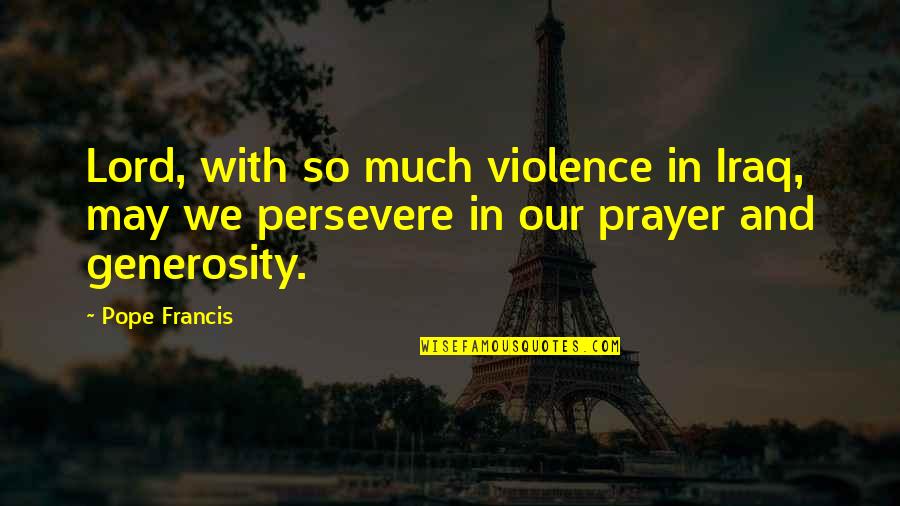 Overschot Rijst Quotes By Pope Francis: Lord, with so much violence in Iraq, may