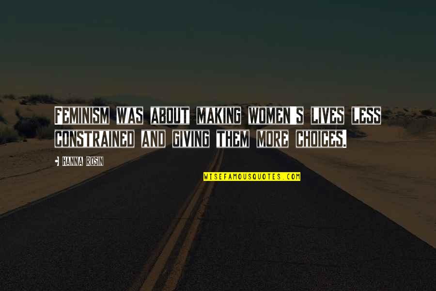 Overseas Love Quotes By Hanna Rosin: Feminism was about making women's lives less constrained