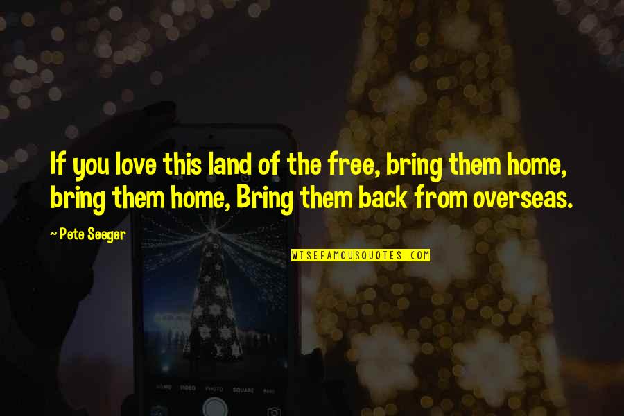 Overseas Love Quotes By Pete Seeger: If you love this land of the free,