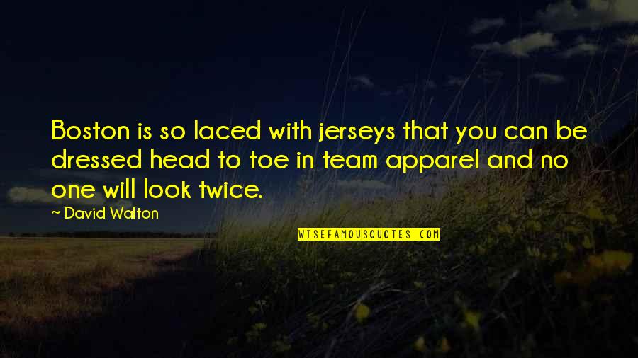 Oversecurity Quotes By David Walton: Boston is so laced with jerseys that you