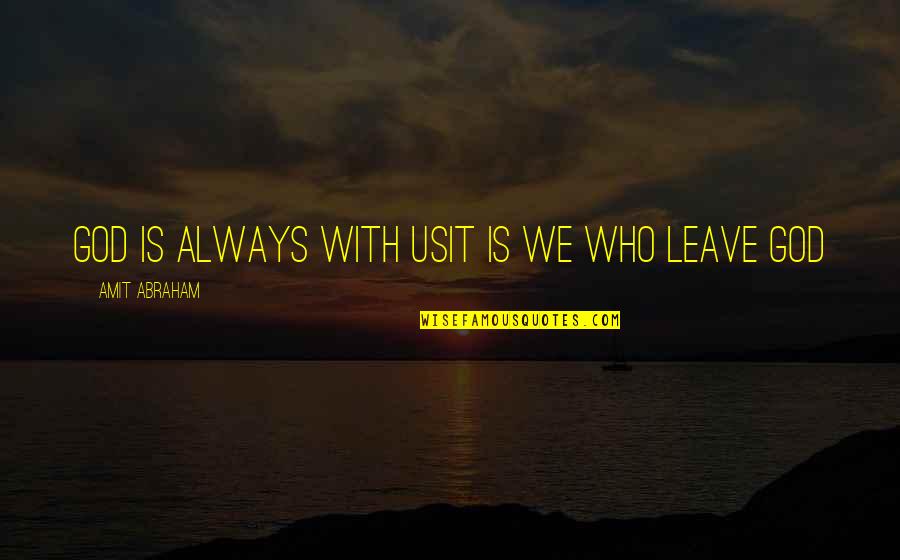 Overseen Quotes By Amit Abraham: God is always with usIt is we who