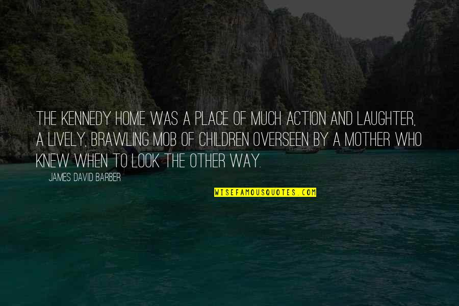 Overseen Quotes By James David Barber: The Kennedy home was a place of much