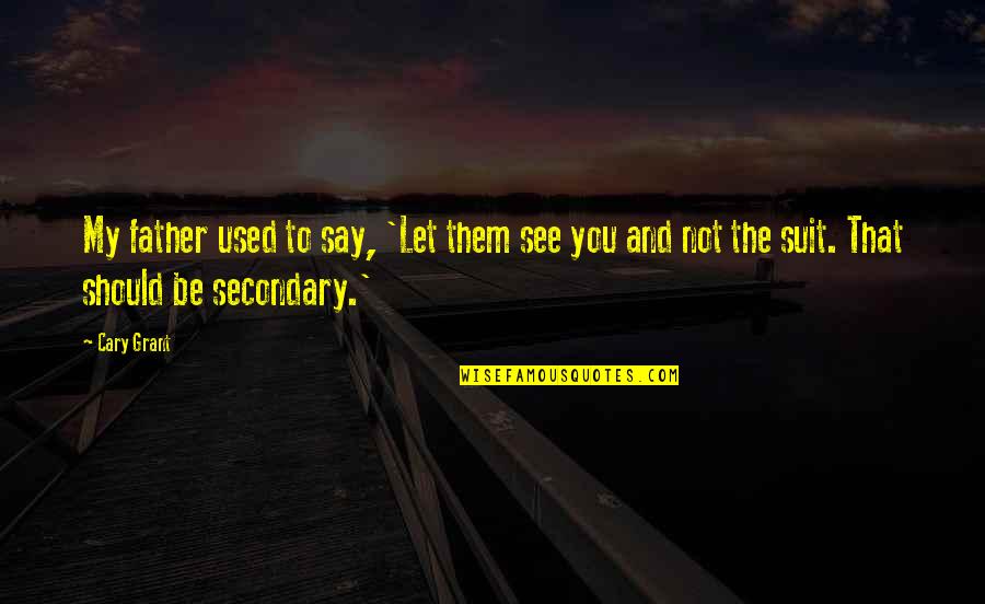 Overseer Synonyms Quotes By Cary Grant: My father used to say, 'Let them see