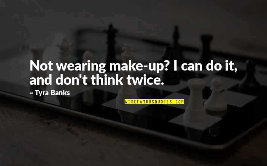 Overseer Synonyms Quotes By Tyra Banks: Not wearing make-up? I can do it, and
