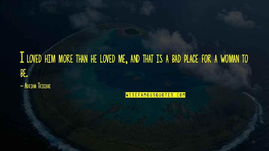Overseers Synonym Quotes By Adriana Trigiani: I loved him more than he loved me,