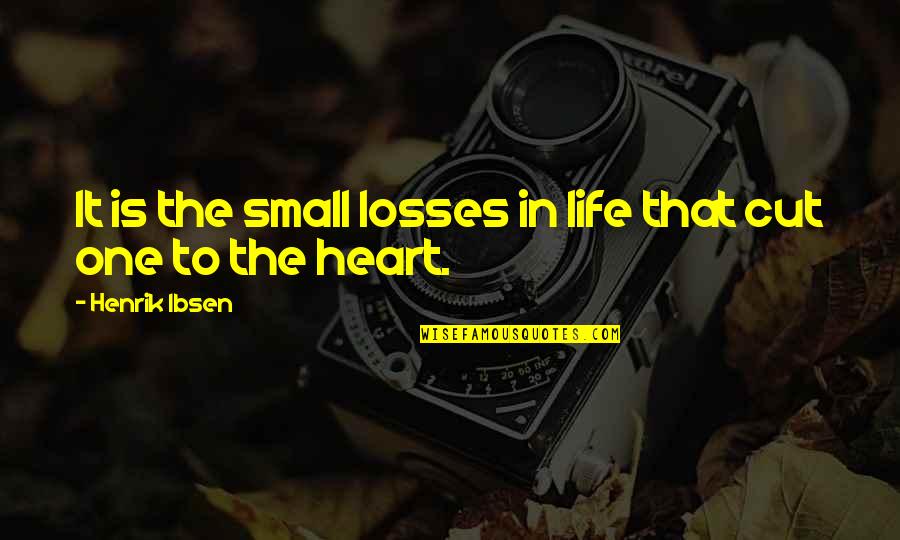 Overseers Synonym Quotes By Henrik Ibsen: It is the small losses in life that
