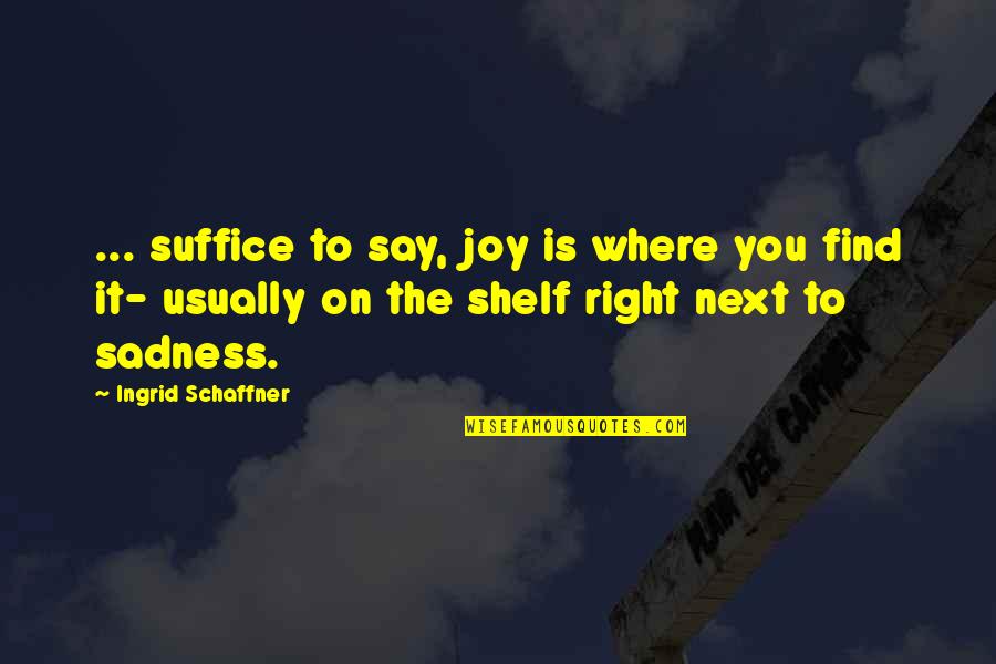 Overseers Synonym Quotes By Ingrid Schaffner: ... suffice to say, joy is where you
