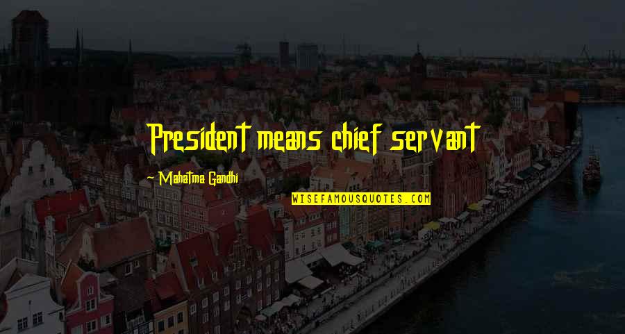 Oversell Quotes By Mahatma Gandhi: President means chief servant