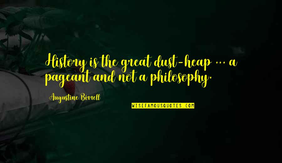 Overselling Quotes By Augustine Birrell: History is the great dust-heap ... a pageant