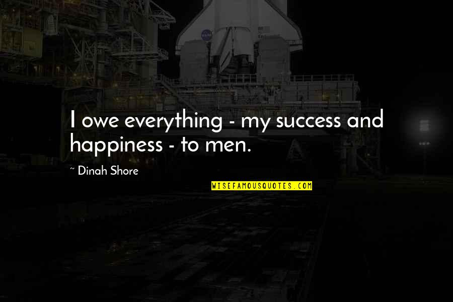 Overselling Quotes By Dinah Shore: I owe everything - my success and happiness