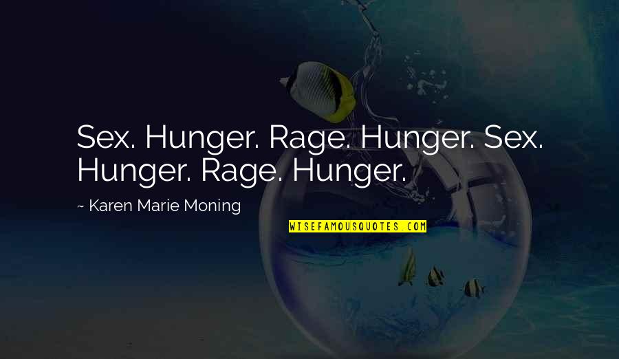 Overselling Quotes By Karen Marie Moning: Sex. Hunger. Rage. Hunger. Sex. Hunger. Rage. Hunger.