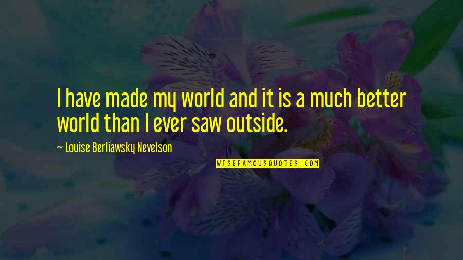 Oversensitivity 7 Quotes By Louise Berliawsky Nevelson: I have made my world and it is