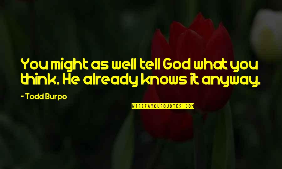 Oversensitivity Anxiety Quotes By Todd Burpo: You might as well tell God what you