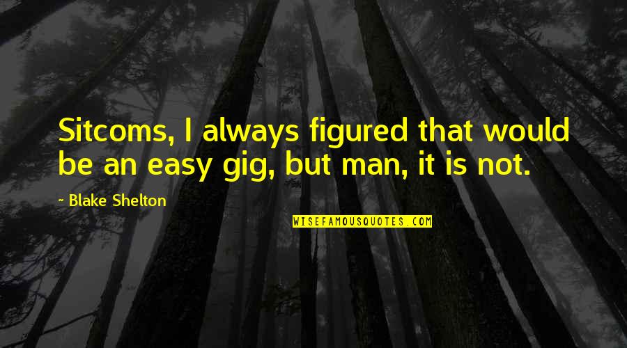 Oversensitized Quotes By Blake Shelton: Sitcoms, I always figured that would be an