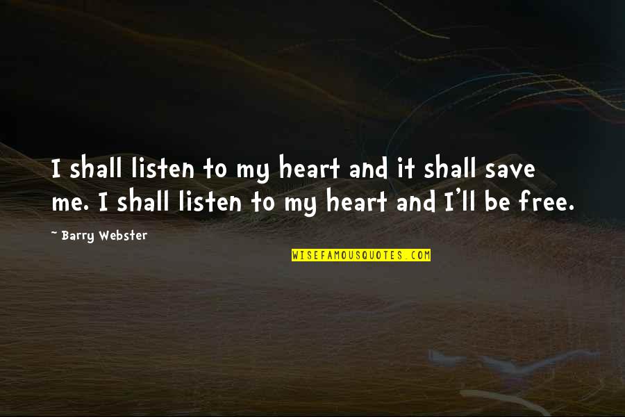 Oversentimental Quotes By Barry Webster: I shall listen to my heart and it Oversentimental Quotes By Barry Webster: I shall listen to my heart and it