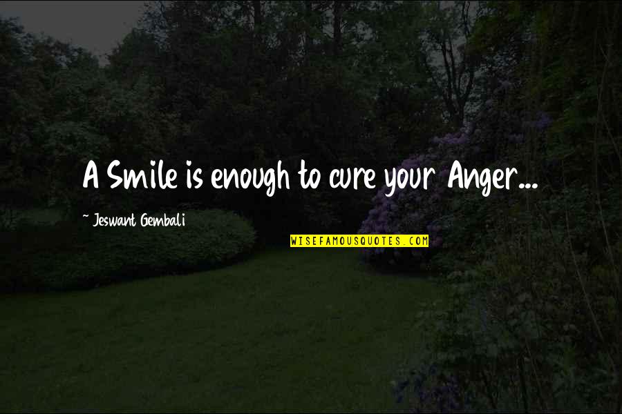 Oversentimental Quotes By Jeswant Gembali: A Smile is enough to cure your Anger...