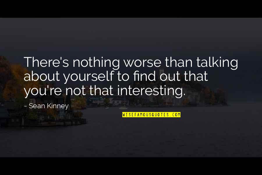 Oversentimental Quotes By Sean Kinney: There's nothing worse than talking about yourself to Oversentimental Quotes By Sean Kinney: There's nothing worse than talking about yourself to