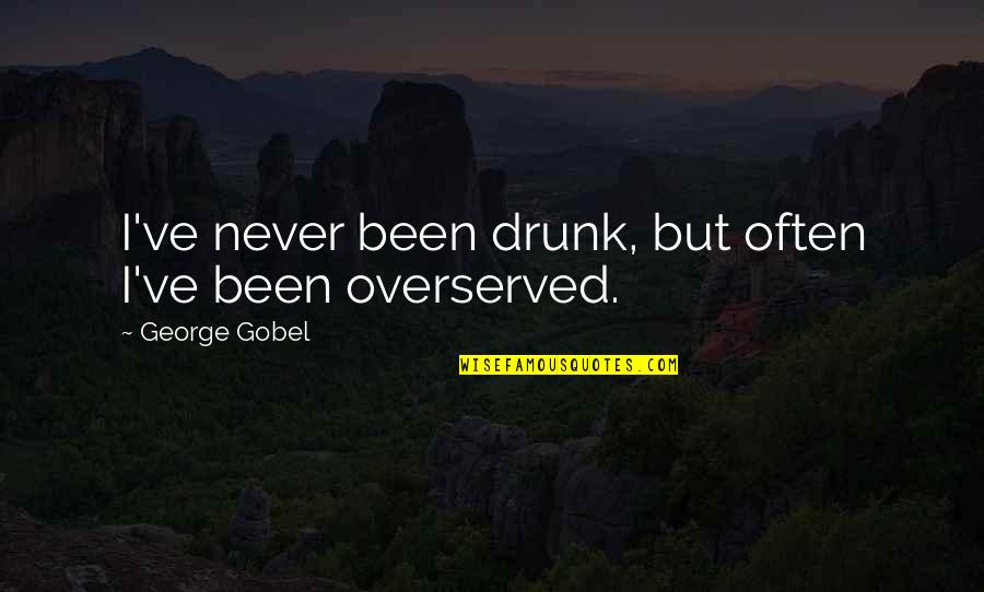 Overserved Quotes By George Gobel: I've never been drunk, but often I've been Overserved Quotes By George Gobel: I've never been drunk, but often I've been
