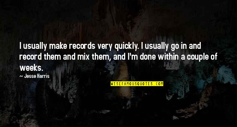 Overserved Quotes By Jesse Harris: I usually make records very quickly. I usually