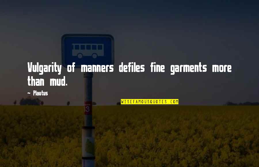 Overserved Vanderpump Quotes By Plautus: Vulgarity of manners defiles fine garments more than