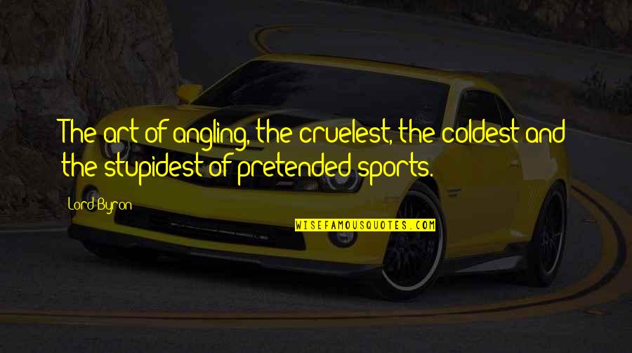 Oversette Quotes By Lord Byron: The art of angling, the cruelest, the coldest