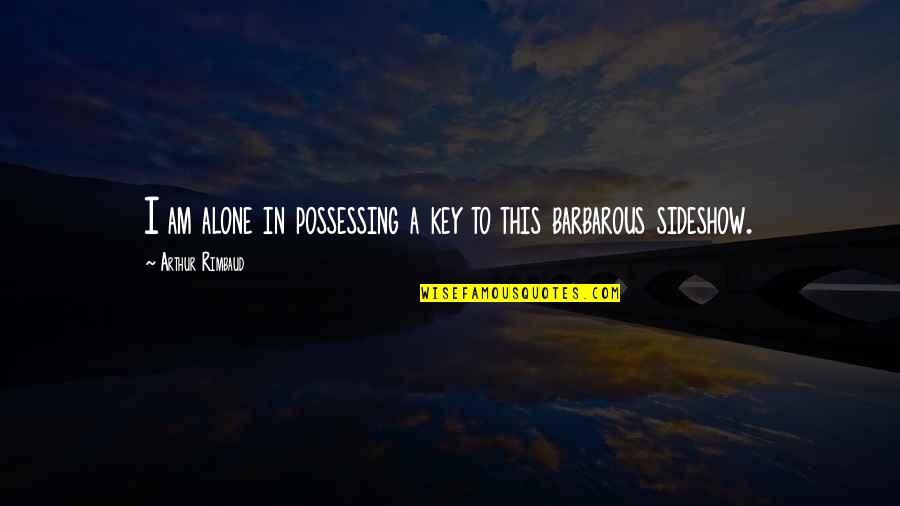 Oversewing Quotes By Arthur Rimbaud: I am alone in possessing a key to