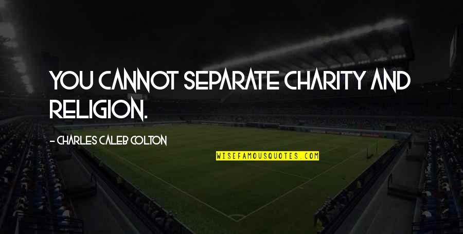Overshadow Quotes By Charles Caleb Colton: You cannot separate charity and religion. Overshadow Quotes By Charles Caleb Colton: You cannot separate charity and religion.