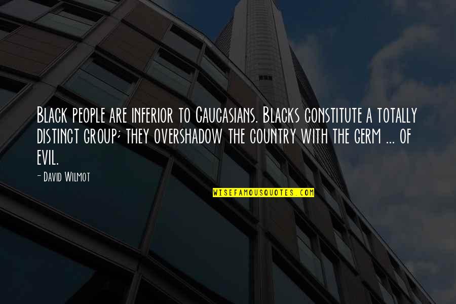 Overshadow Quotes By David Wilmot: Black people are inferior to Caucasians. Blacks constitute Overshadow Quotes By David Wilmot: Black people are inferior to Caucasians. Blacks constitute