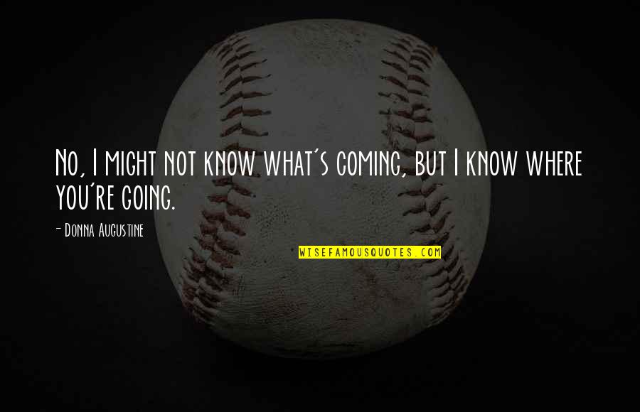 Overshadow Quotes By Donna Augustine: No, I might not know what's coming, but Overshadow Quotes By Donna Augustine: No, I might not know what's coming, but
