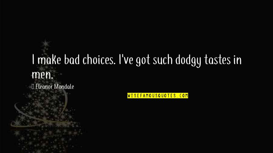 Overshadow Quotes By Eleanor Mondale: I make bad choices. I've got such dodgy Overshadow Quotes By Eleanor Mondale: I make bad choices. I've got such dodgy
