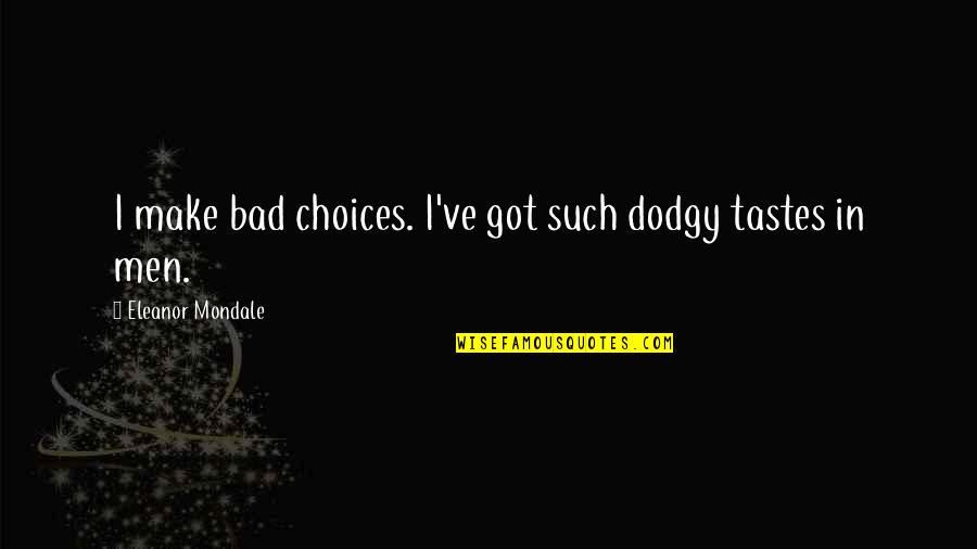 Overshadow Quotes By Eleanor Mondale: I make bad choices. I've got such dodgy