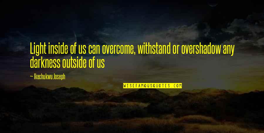 Overshadow Quotes By Ikechukwu Joseph: Light inside of us can overcome, withstand or Overshadow Quotes By Ikechukwu Joseph: Light inside of us can overcome, withstand or