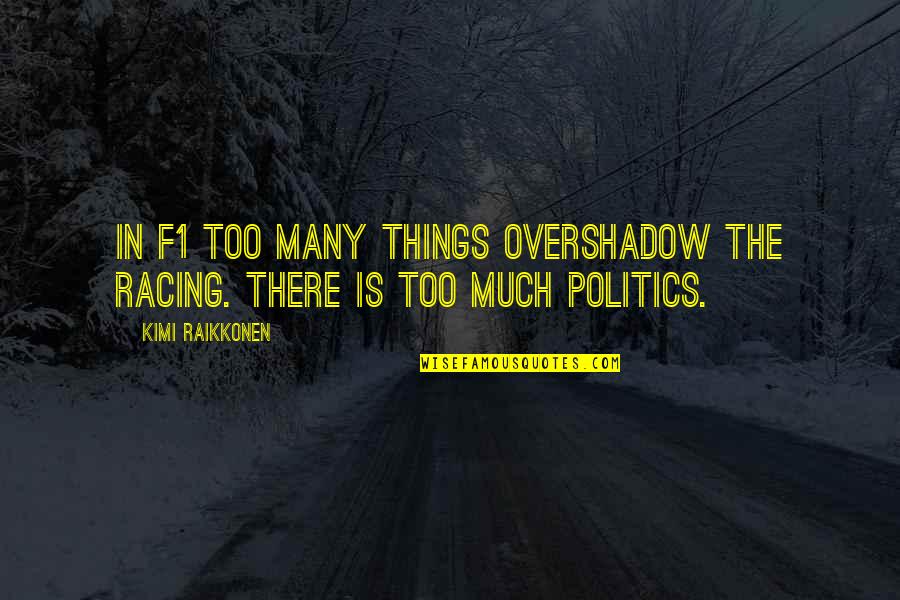 Overshadow Quotes By Kimi Raikkonen: In F1 too many things overshadow the racing.