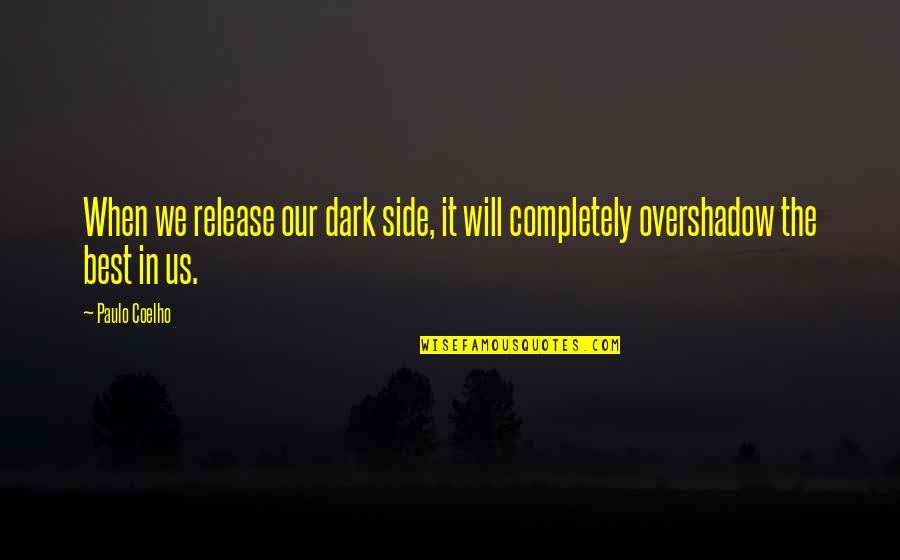 Overshadow Quotes By Paulo Coelho: When we release our dark side, it will