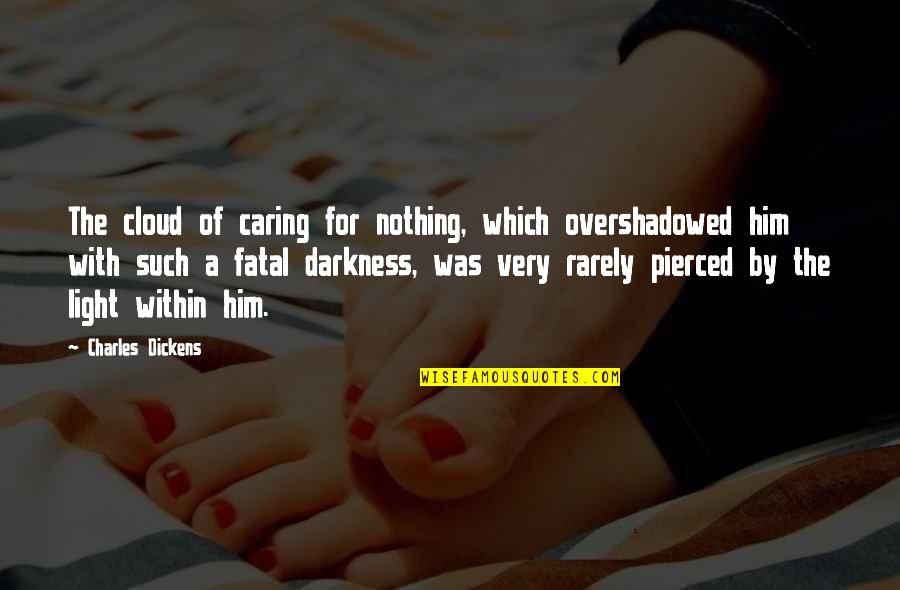 Overshadowed Quotes By Charles Dickens: The cloud of caring for nothing, which overshadowed