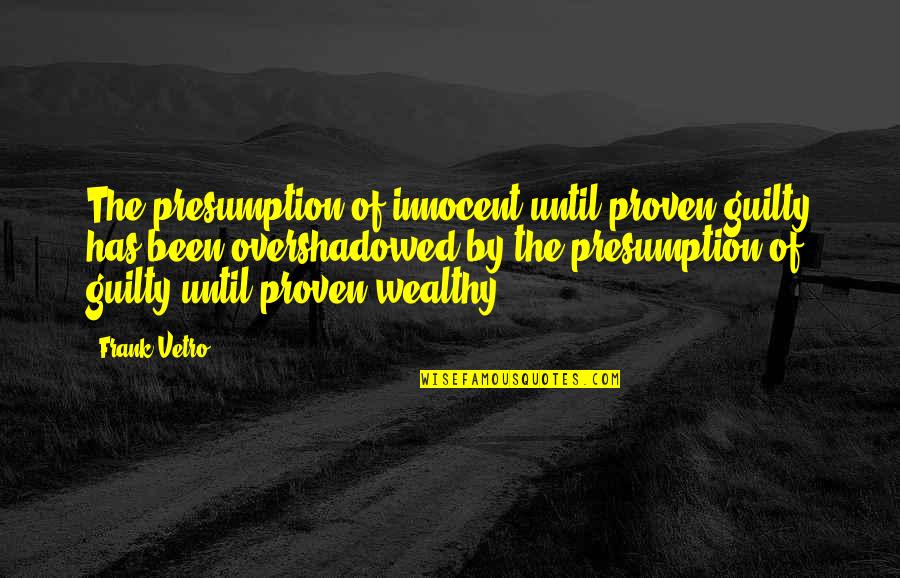 Overshadowed Quotes By Frank Vetro: The presumption of innocent until proven guilty has